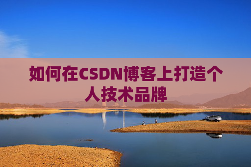 如何在CSDN博客上打造个人技术品牌